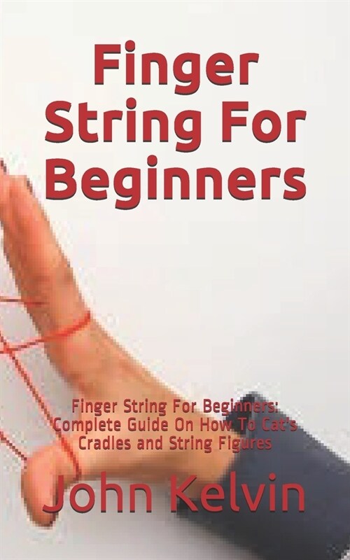 Finger String For Beginners: Finger String For Beginners: Complete Guide On How To Cats Cradles and String Figures (Paperback)