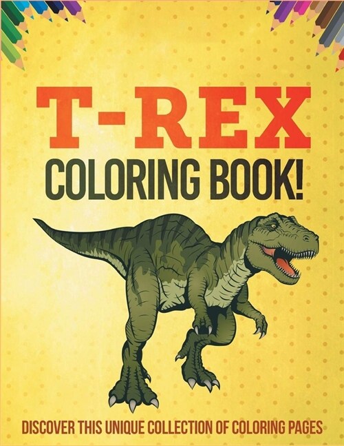 T-Rex Coloring Book! Discover This Unique Collection Of Coloring Pages (Paperback)