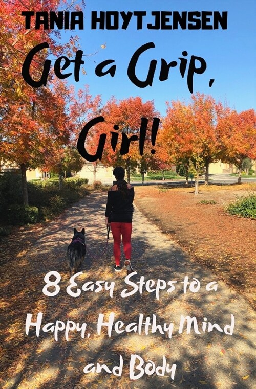 Get a Grip, Girl!: 8 Easy Steps to a Happy, Healthy Mind and Body (Paperback)