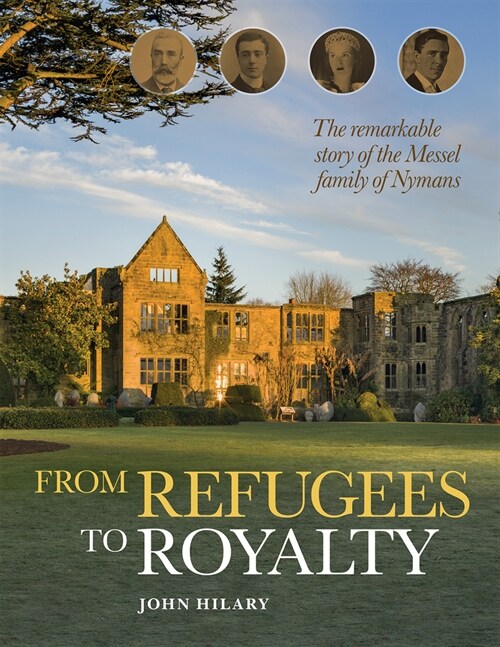 From Refugees to Royalty : The remarkable story of the Messel family of Nymans (Hardcover)