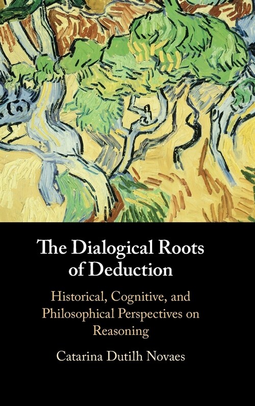 The Dialogical Roots of Deduction : Historical, Cognitive, and Philosophical Perspectives on Reasoning (Hardcover)