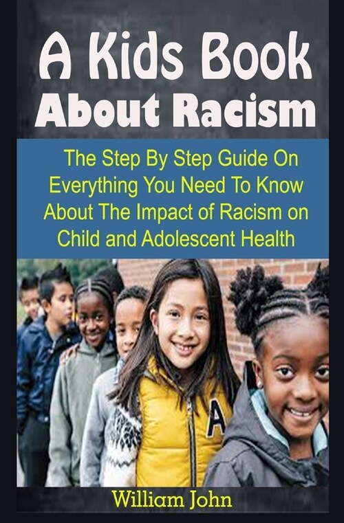 A Kids Book About Racism: A Kids Book About Racism: The Step By Step Guide On Everything You Need To Know About The Impact of Racism on Child an (Paperback)