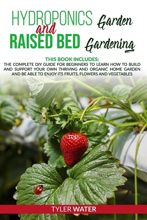 Hydroponics Garden and Raised Bed Gardening: This Book Includes: The Complete DIY Guide for Beginners to Learn How to Build and Support your own Thriv (Paperback)