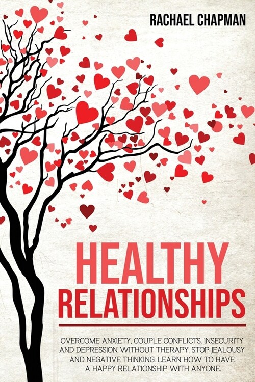 Healthy Relationships: Overcome Anxiety, Couple Conflicts, Insecurity and Depression without therapy. Stop Jealousy and Negative Thinking. Le (Paperback)