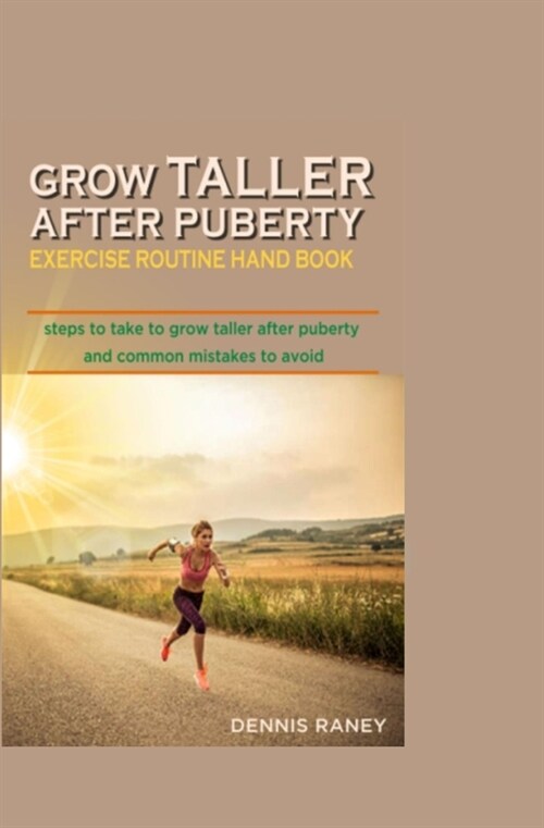 Grow Taller After Puberty Exercise Routine Hand Book: Steps to Take to Grow Taller After Puberty (Paperback)