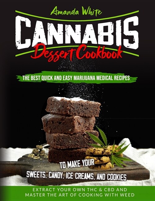 Cannabis Dessert Cookbook: The Best Quick and Easy Marijuana Medical Recipes to Make your Sweets, Candy, Ice Creams, and Cookies. Extract Your Ow (Paperback)