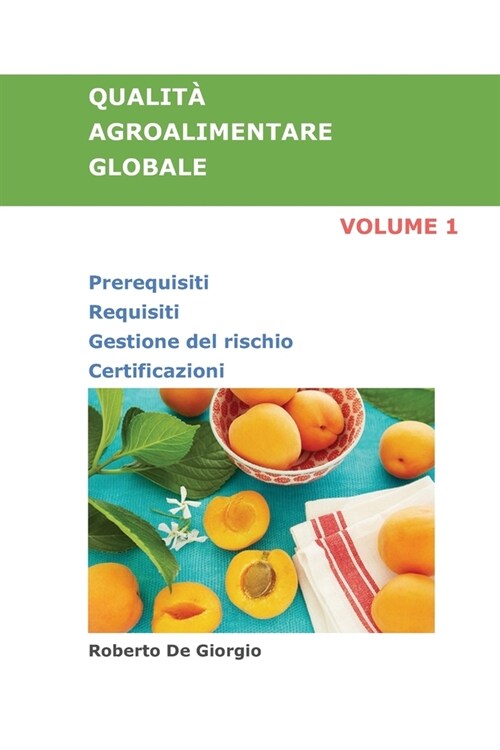 QUALIT?AGROALIMENTARE GLOBALE Volume 1: Prerequisiti. Requisiti. Gestione del rischio. Certificazioni. (Paperback)