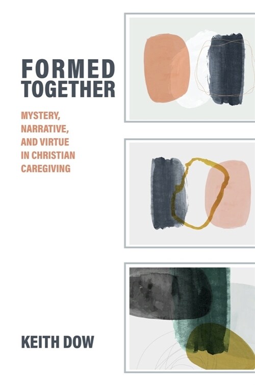 Formed Together: Mystery, Narrative, and Virtue in Christian Caregiving (Hardcover)