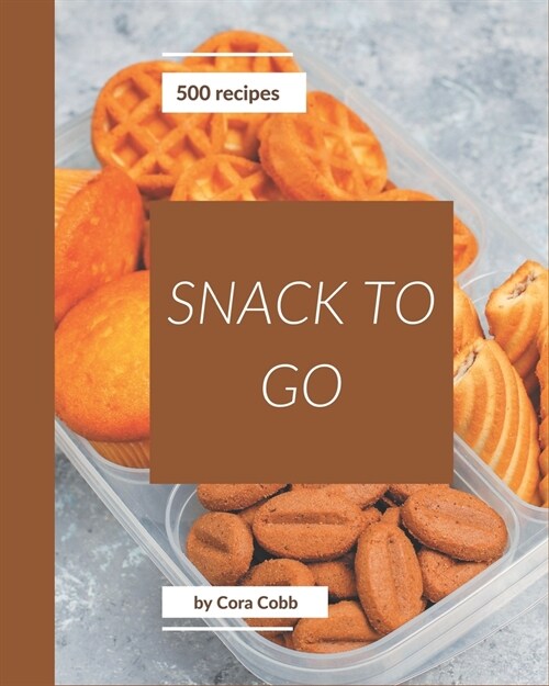 500 Snack To Go Recipes: Keep Calm and Try Snack To Go Cookbook (Paperback)