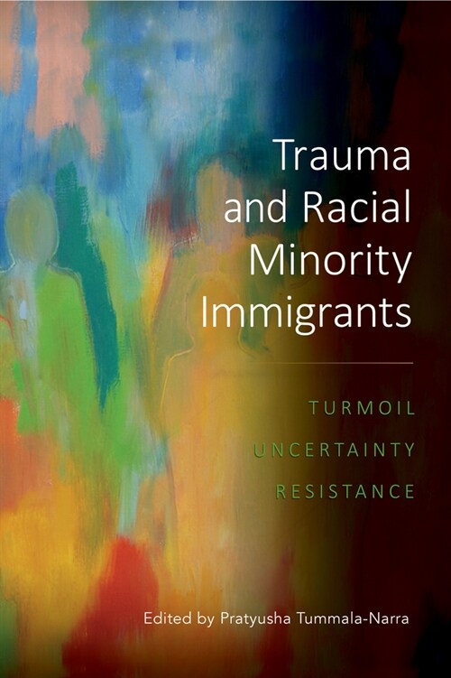 Trauma and Racial Minority Immigrants: Turmoil, Uncertainty, and Resistance (Paperback)