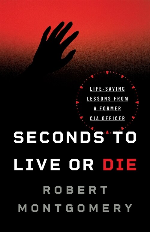 Seconds to Live or Die: Life-Saving Lessons from a Former CIA Officer (Paperback)