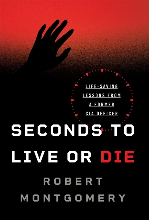Seconds to Live or Die: Life-Saving Lessons from a Former CIA Officer (Hardcover)