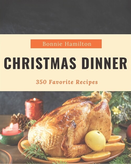 350 Favorite Christmas Dinner Recipes: A Highly Recommended Christmas Dinner Cookbook (Paperback)