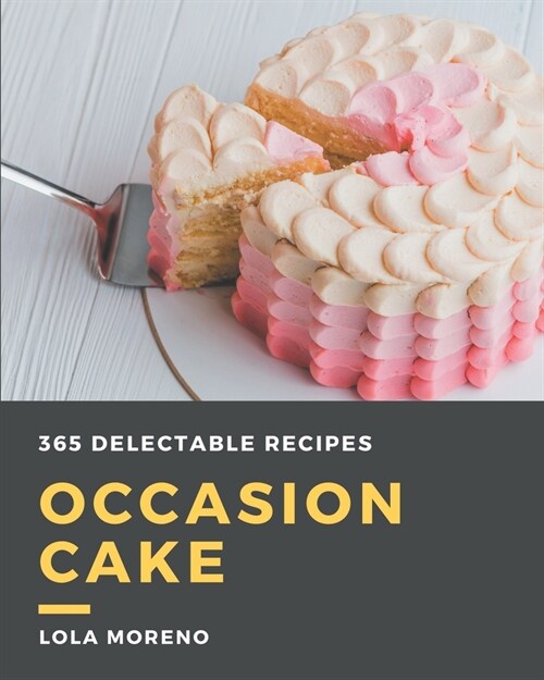 365 Delectable Occasion Cake Recipes: Enjoy Everyday With Occasion Cake Cookbook! (Paperback)