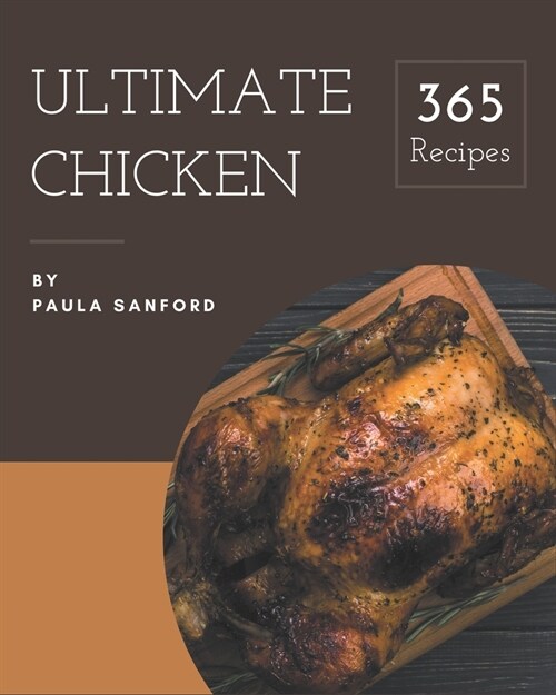 365 Ultimate Chicken Recipes: Welcome to Chicken Cookbook (Paperback)