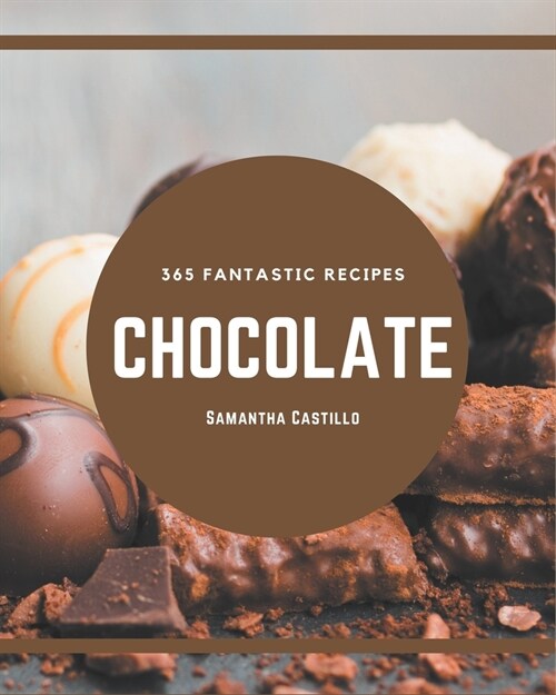 365 Fantastic Chocolate Recipes: A Chocolate Cookbook for All Generation (Paperback)