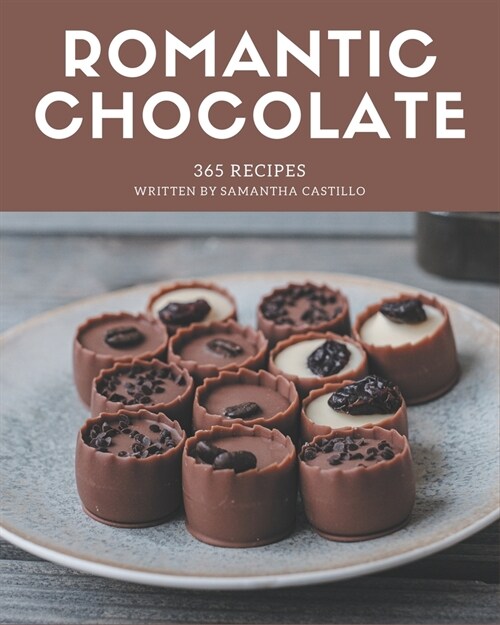 365 Romantic Chocolate Recipes: Romantic Chocolate Cookbook - The Magic to Create Incredible Flavor! (Paperback)