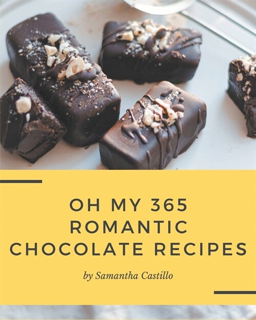 Oh My 365 Romantic Chocolate Recipes: Explore Romantic Chocolate Cookbook NOW! (Paperback)