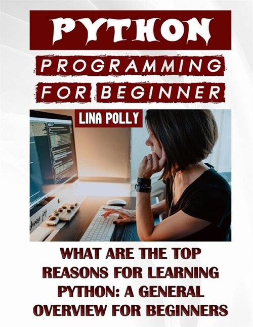 Python Programming For Beginners: What Are The Top Reasons For Learning Python: A General Overview For Beginners (Paperback)