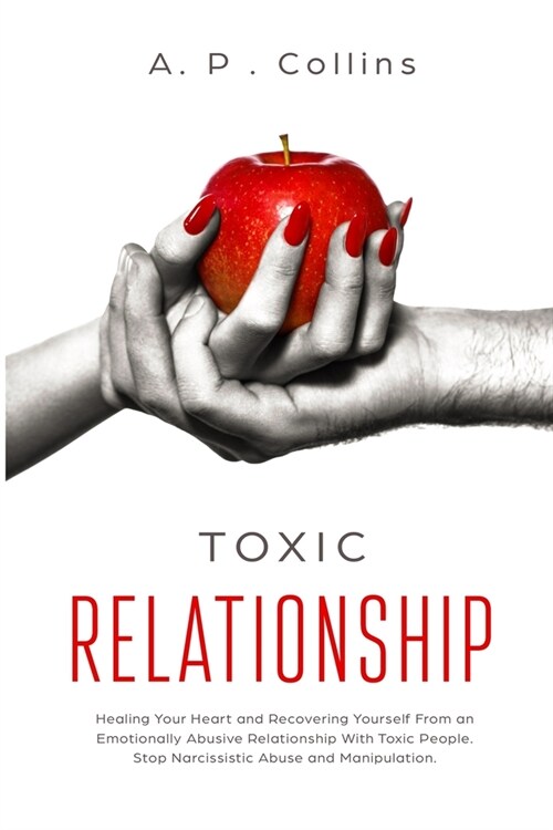 Toxic Relationship: Healing Your Heart and Recovering Yourself From an Emotionally Abusive Relationship With Toxic People. Stop Narcissist (Paperback)