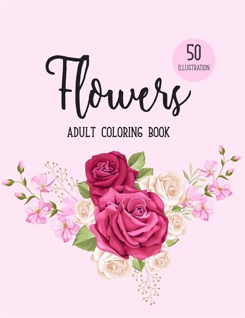 Flowers Coloring Book: An Adult Coloring Book with Beautiful Realistic Flowers, Bouquets, Floral Designs, Sunflowers, Roses, Leaves, Spring, (Paperback)