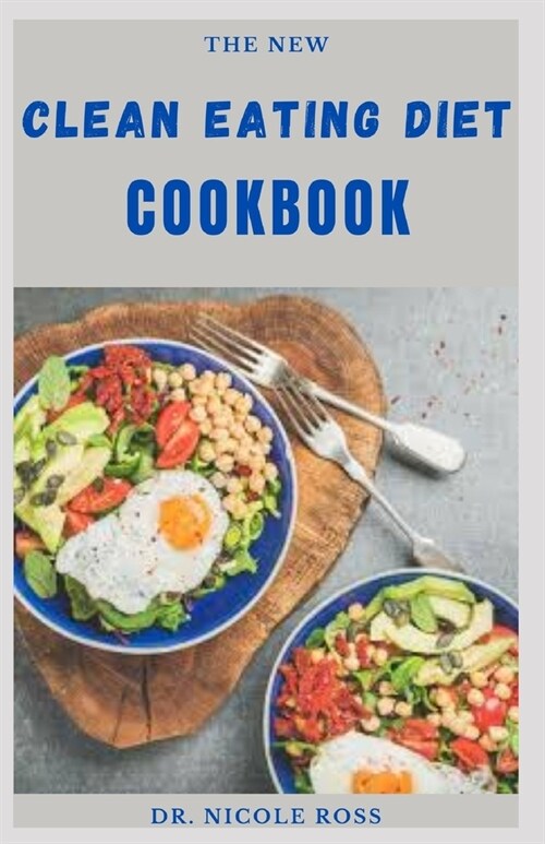 The New Clean Eating Diet Cookbook: simple and delicious recipes to help detox the body, lose weight, reset your body system and fight inflammation. (Paperback)