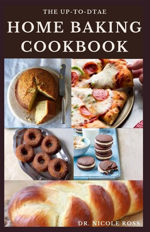 The Up-To-Date Home Baking Cookbook: The complete guide to sweet and savory home baking (delicious cakes, breads, cookies, bars and more) (Paperback)