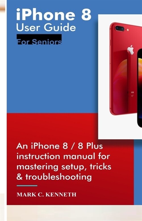 iPhone 8 User Guide: An iPhone 8/8 Plus instruction manual for mastering setup, tricks & troubleshooting (Paperback)