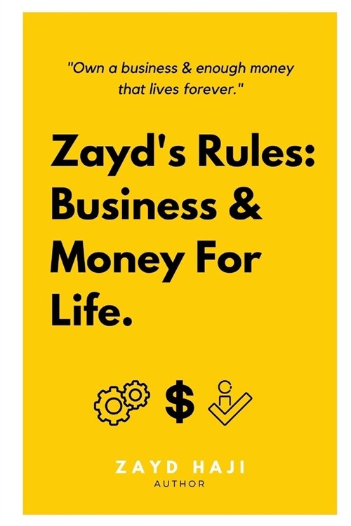 Zayds Rules: Business & Money For Life.: Own a business & enough money that lives forever. (Paperback)