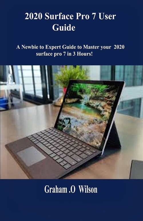 2020 Surface Pro 7 User Guide: A Newbie to Expert Guide to Master your 2020 surface pro 7 in 3 Hours! (Paperback)