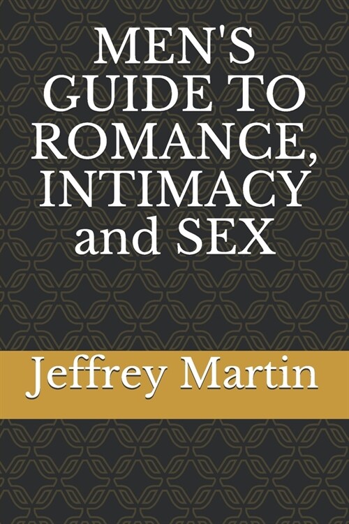 MENS GUIDE TO ROMANCE, INTIMACY and SEX (Paperback)