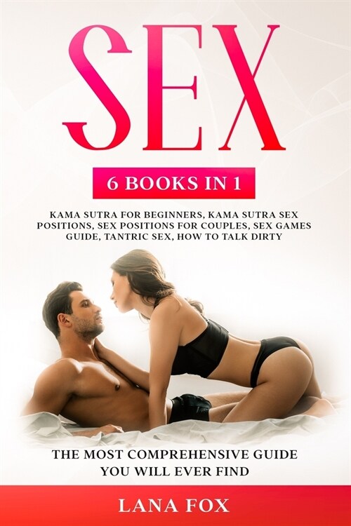 Sex: 6 Books in 1: Kama Sutra for Beginners, Kama Sutra Sex Positions, Sex Positions for Couples, Sex Games Guide, Tantric (Paperback)