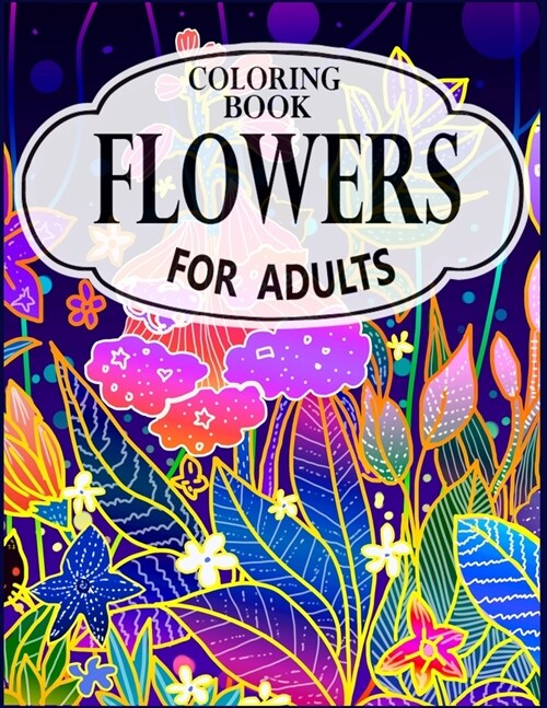 Flowers Coloring Book for Adults: An Adult Coloring Book with Flower Collection, Stress Relieving Flower Designs for Relaxation (Paperback)