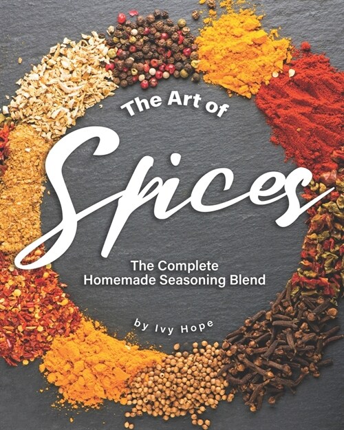 The Art of Spices: The Complete Homemade Seasoning Blend (Paperback)