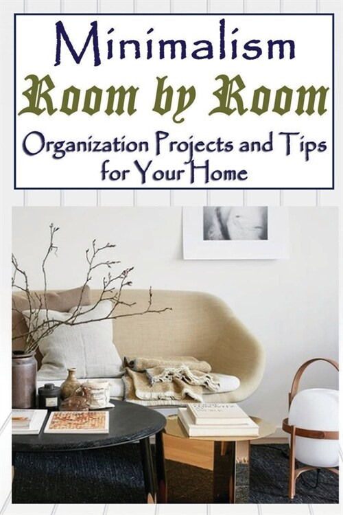 Minimalism Room by Room: Organization Projects and Tips for Your Home (Paperback)