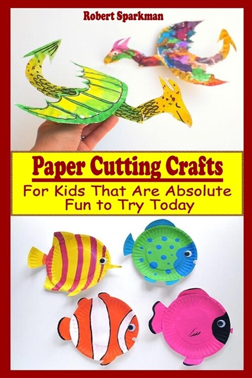 Paper Cutting Crafts for Kids: That Are Absolute Fun To Try Today (Paperback)