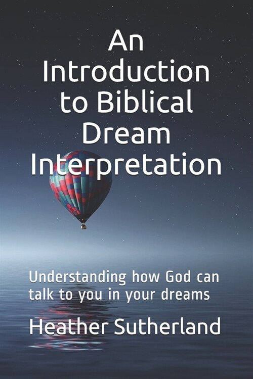 An Introduction to Biblical Dream Interpretation: Understanding how God can talk to you in your dreams (Paperback)