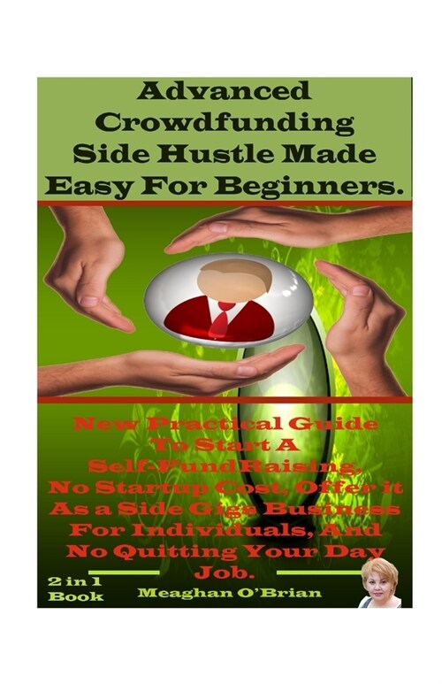 Advanced Crowdfunding Side Hustle Made Easy For Beginners.: New Practical Guide To Start A Self-Fundraising, And Offer it As Side Gigs Business For In (Paperback)