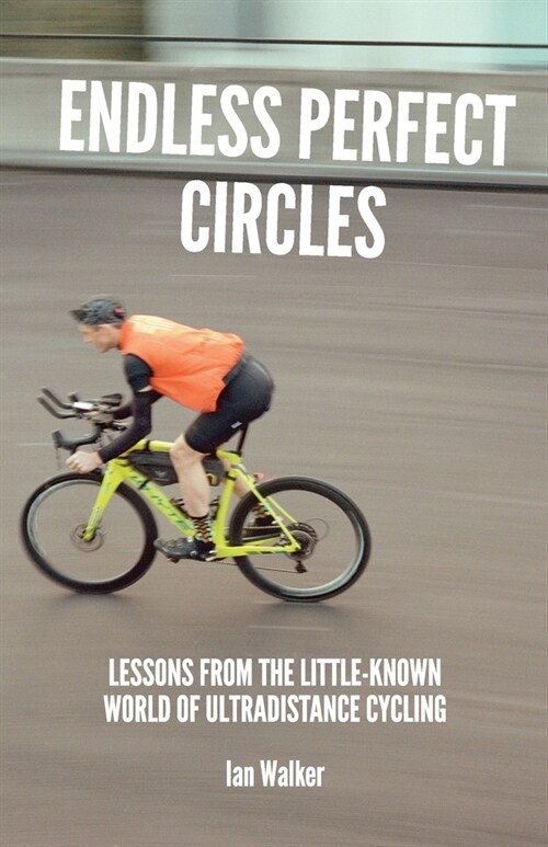 Endless Perfect Circles : Lessons from the little-known world of ultradistance cycling (Paperback)