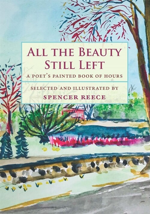 All the Beauty Still Left: A Poets Painted Book of Hours (Hardcover)