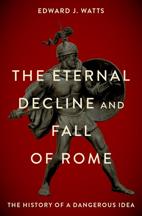 The Eternal Decline and Fall of Rome: The History of a Dangerous Idea (Hardcover)