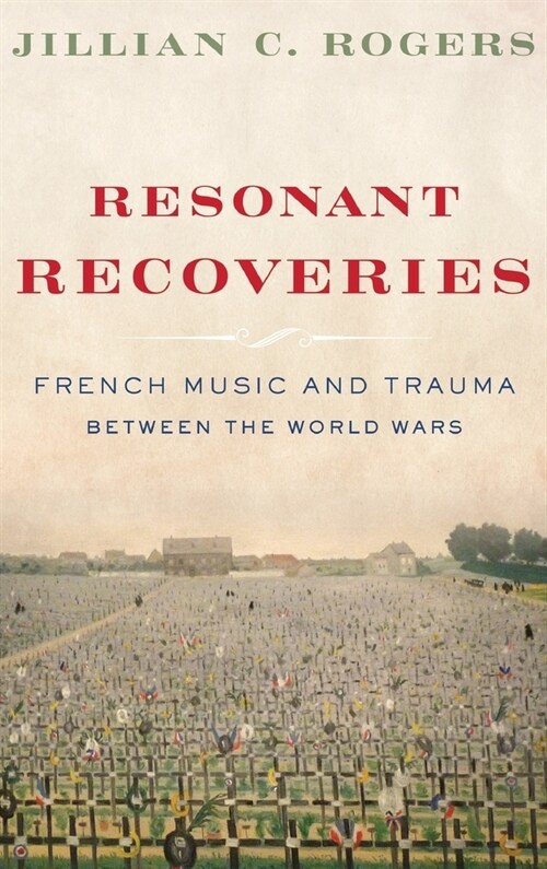 Resonant Recoveries: French Music and Trauma Between the World Wars (Hardcover)