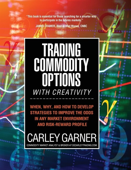 Trading Commodity Options...with Creativity: When, why, and how to develop strategies to improve the odds in any market environment and risk-reward pr (Paperback)
