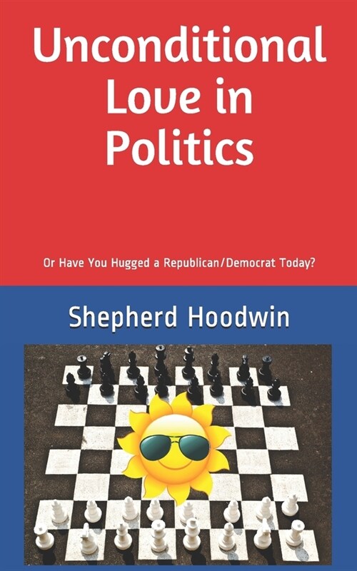 Unconditional Love in Politics: Or Have You Hugged a Republican/Democrat Today? (Paperback)