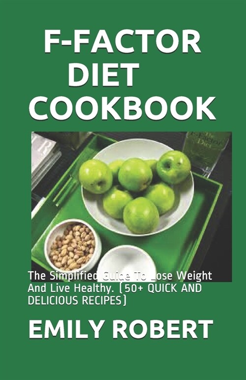 F-Factor Diet Cookbook: The Simplified Guide To Lose Weight And Live Healthy. (50+ QUICK AND DELICIOUS RECIPES) (Paperback)
