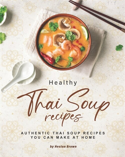 Healthy Thai Soup Recipes: Authentic Thai Soup Recipes You Can Make at Home (Paperback)