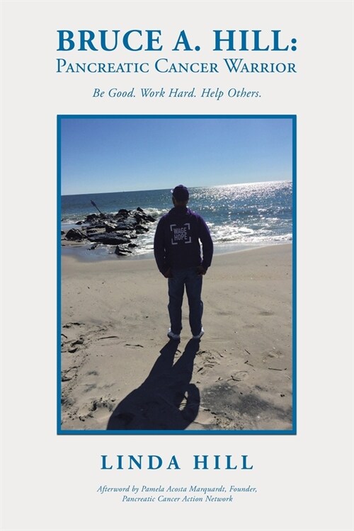 Bruce A. Hill: Pancreatic Cancer Warrior: Be Good. Work Hard. Help Others. (Paperback)