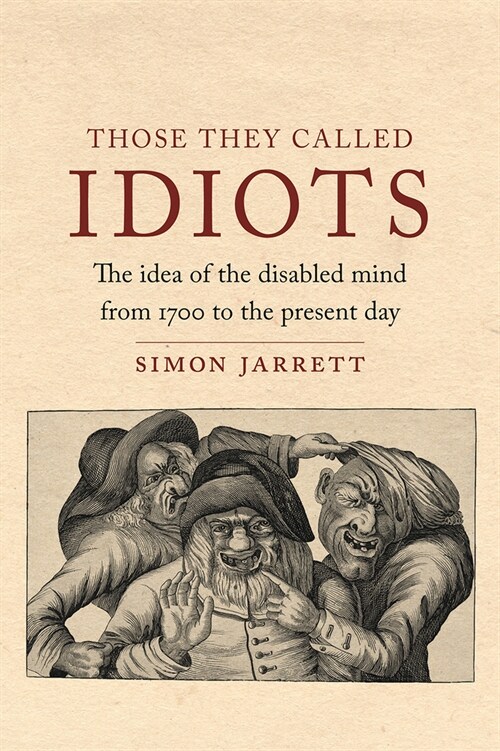 Those They Called Idiots : The Idea of the Disabled Mind from 1700 to the Present Day (Hardcover)