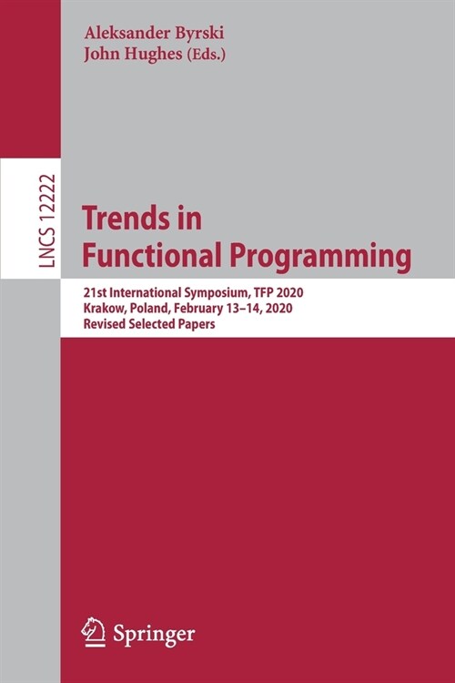 Trends in Functional Programming: 21st International Symposium, Tfp 2020, Krakow, Poland, February 13-14, 2020, Revised Selected Papers (Paperback, 2020)
