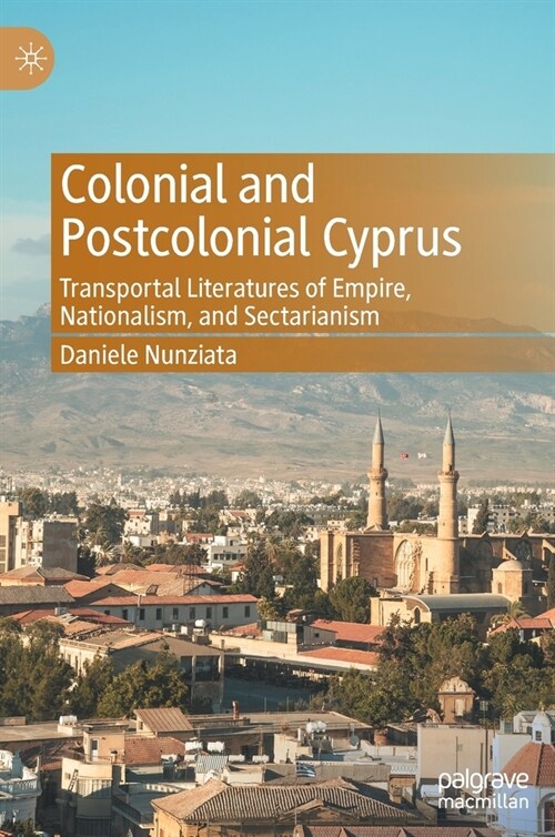 Colonial and Postcolonial Cyprus: Transportal Literatures of Empire, Nationalism, and Sectarianism (Hardcover, 2020)